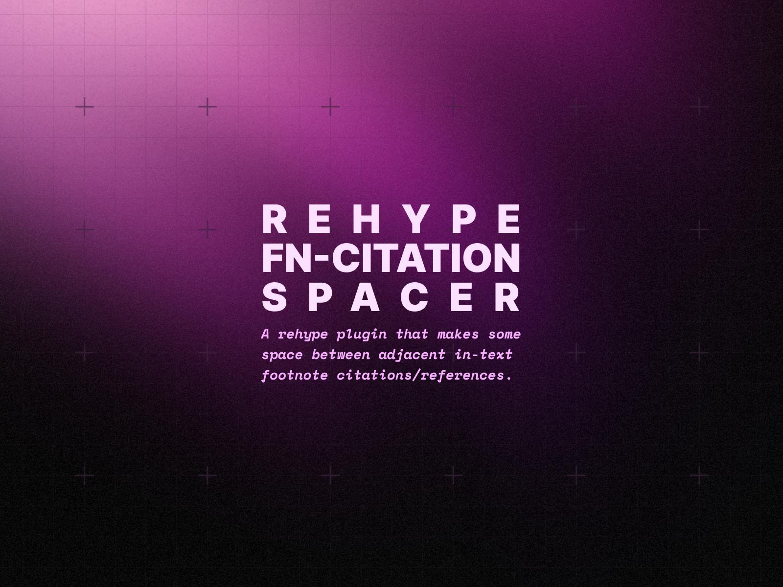 Foreground: In big text are the words "rehype fn-citation spacer", with smaller text below that says "a rehype plugin that makes some space between adjacent in-text footnote-citation/references". Background: A pink gradient, with a grid pattern imposed upon on it.