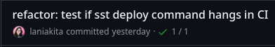 Screenshot of my commit into main with the message: refactor: test if sst deploy command hangs in CI. A green check mark appears below it with a 1/1 informing me that it completed the workflow successfully